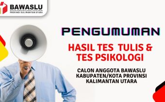yang di Tunggu-Tunggu ! Pengumuman Hasil Tes Tulis dan Tes Psikologi Calon Anggota Bawaslu Kabupaten/Kota Provinsi Kalimantan Utara
