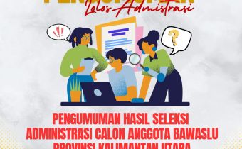 PENGUMUMAN HASIL SELEKSI ADMINISTRASI CALON ANGGOTA BAWASLU PROVINSI KALIMANTAN UTARA MASA JABATAN 2025 â€“ 2030